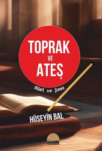 Toprak ve Ateş - Rumi ve Şems Hüseyin Bal