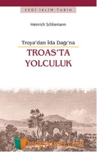 Troas'ta Yolculuk -Troya'dan İda Dağı'na Heinrich Schliemann