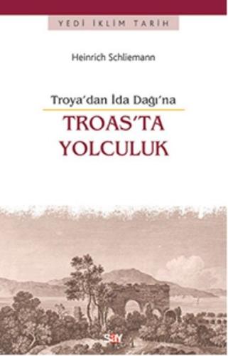 Troas'ta Yolculuk -Troya'dan İda Dağı'na Heinrich Schliemann