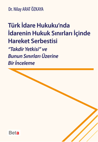 Türk İdare Hukuku'nda İdarenin Hukuk Sınırları İçinde Hareket Serbesti