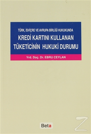Türk, İsviçre ve Avrupa Birliği Hukukunda Kredi Kartını Kullanan Tüketicinin Hukuki Durumu