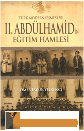 Türk Modernleşmesi ve 2. Abdülhamid'in Eğitim Hamlesi Ömer Faruk Yelke