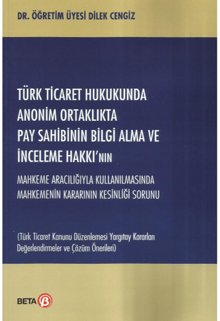 Türk Ticaret Hukukunda Anonim Ortaklıkta Pay Sahibinin Bilgi Alma ve İnceleme Hakkı'nın Mahkeme Aracılığıyla Kullanılmasında Mahkemenin Kararının Kesinliği Sorunu
