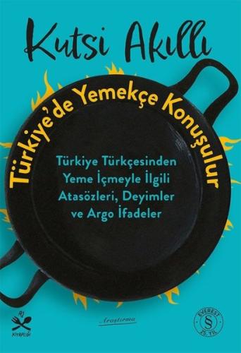 Türkiye'de Yemek Konuşulur - Türkiye Türkçesinden Yeme İçmeyle İlgili Atasözleri Deyimler ve Argo İ