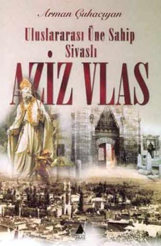Uluslararası Üne Sahip Sivaslı Aziz Vlas Arman Çuhacıyan
