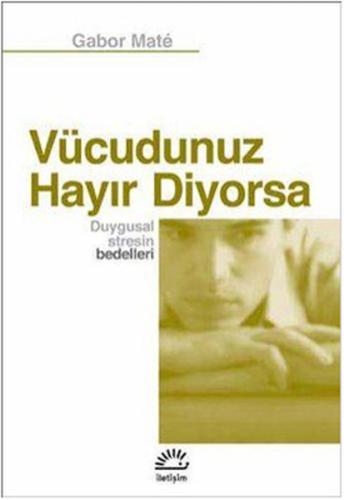Vücudunuz Hayır Diyorsa Duygusal Stresin Bedelleri Gabor Mate