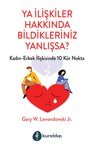 Ya İlişkiler Hakkında Bildikleriniz Yanlışsa? Gary W. Lewandowski Jr