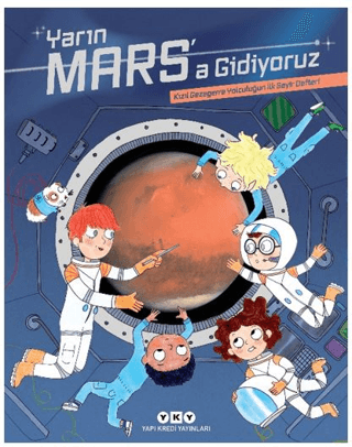 Yarın Mars'a Gidiyoruz - Kızıl Gezegene Yolculuğun İlk Seyir Defteri