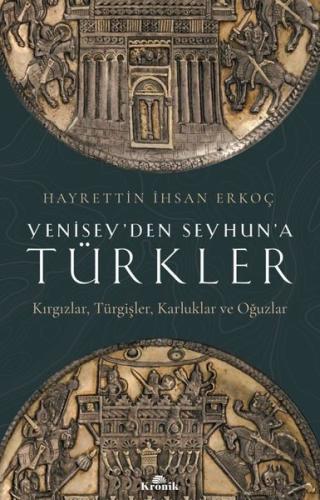 Yenisey'den Seyhun'a Türkler: Kırgızlar-Türgişler-Karluklar ve Oğuzlar