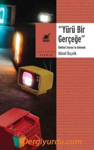 Yürü Bir Gerçeğe - Hakikat Sonrası'nı Anlamak Bülent Özçelik