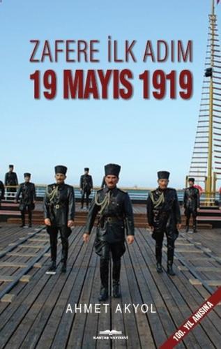 Zafere İlk Adım 19 Mayıs 1919 Ahmet Akyol