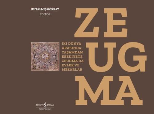 Zeugma - İki Dünya Arasında Yaşamdan Ebediyete Zeugma'da Evler ve Mezarlar (Ciltli)